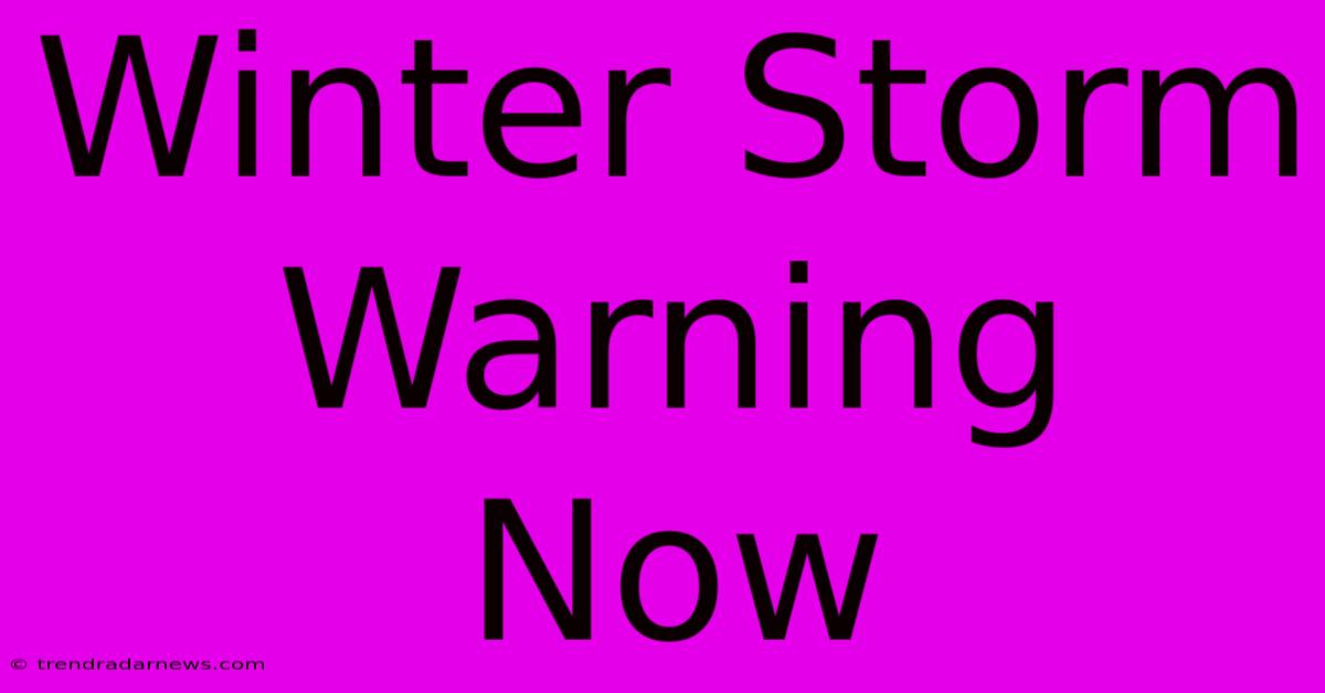 Winter Storm Warning Now