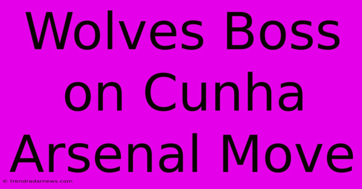 Wolves Boss On Cunha Arsenal Move