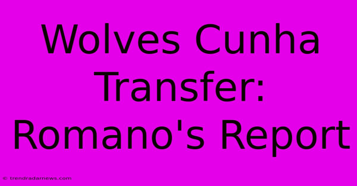 Wolves Cunha Transfer: Romano's Report