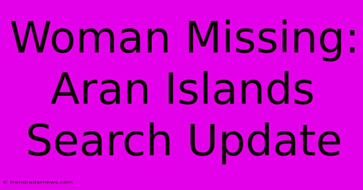 Woman Missing: Aran Islands Search Update