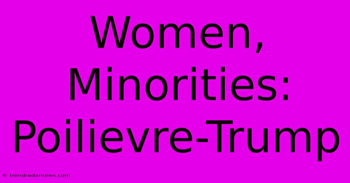 Women, Minorities: Poilievre-Trump  