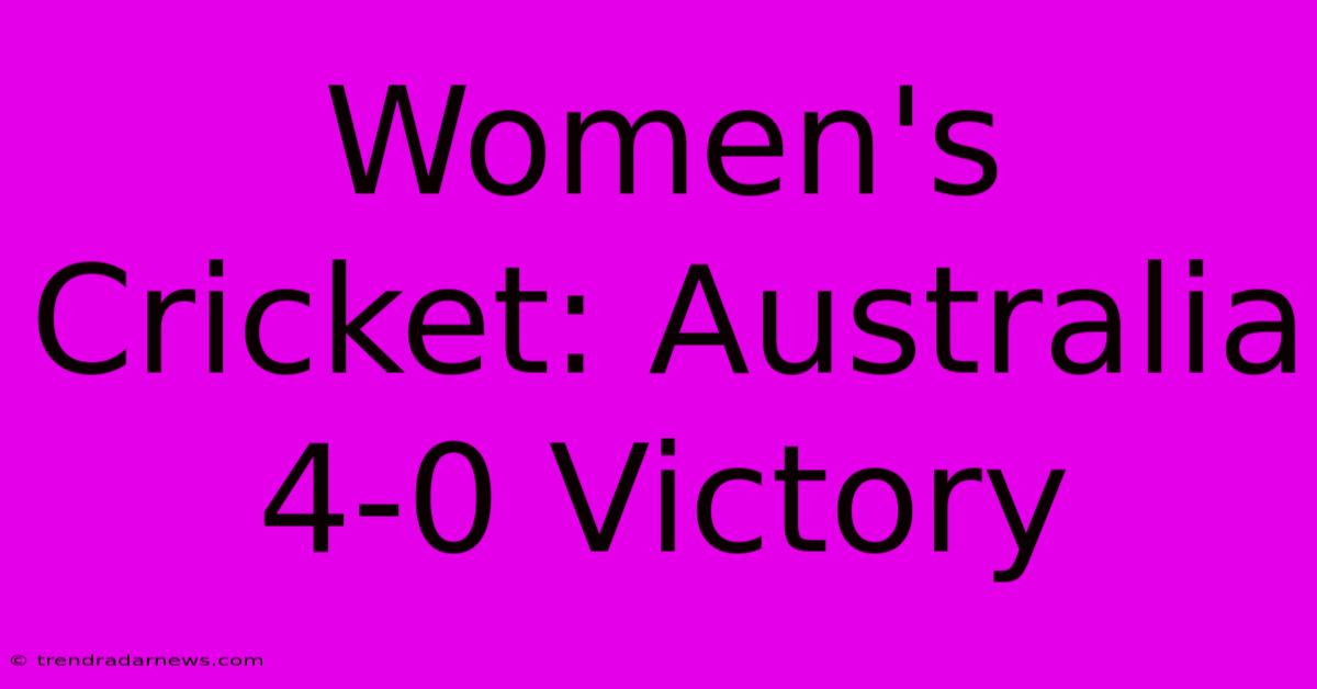 Women's Cricket: Australia 4-0 Victory