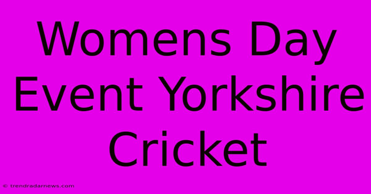 Womens Day Event Yorkshire Cricket