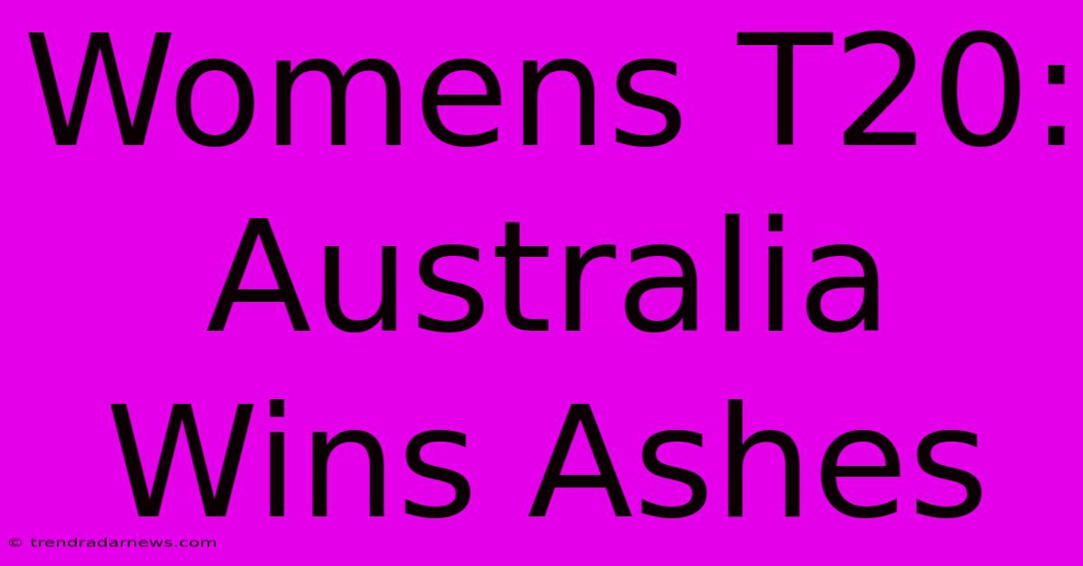 Womens T20: Australia Wins Ashes