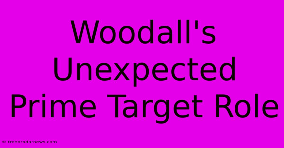 Woodall's Unexpected Prime Target Role