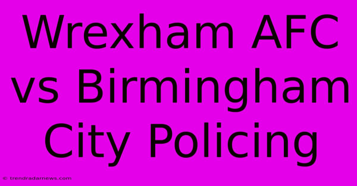 Wrexham AFC Vs Birmingham City Policing