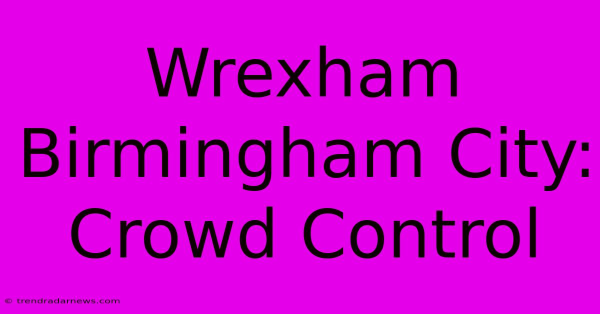 Wrexham Birmingham City: Crowd Control