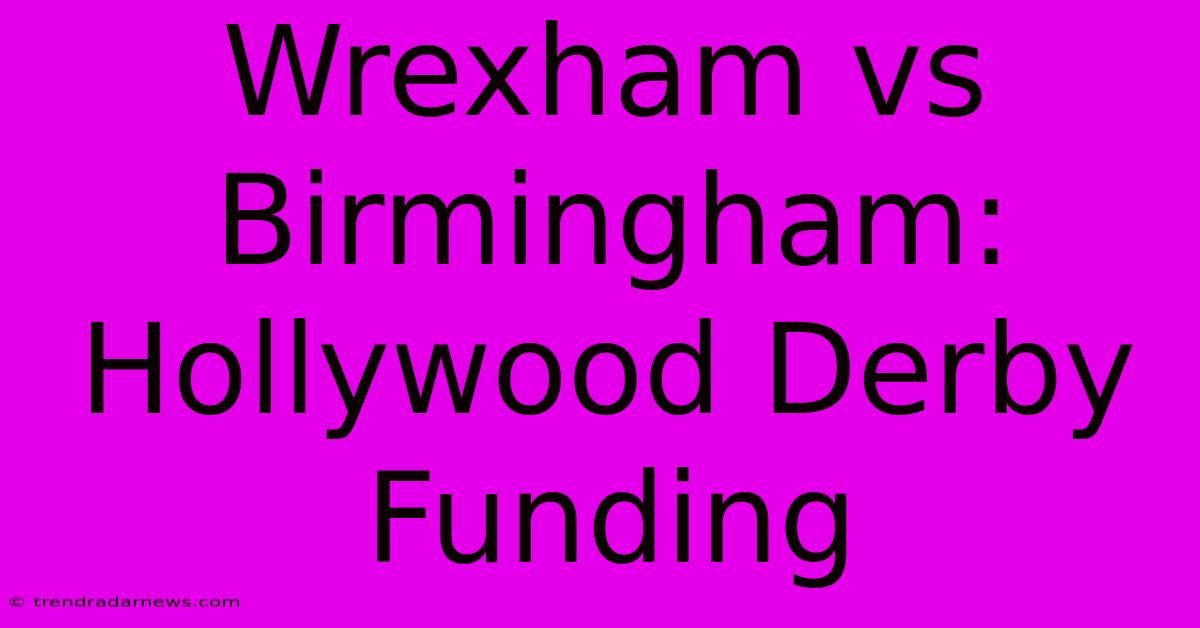 Wrexham Vs Birmingham: Hollywood Derby Funding