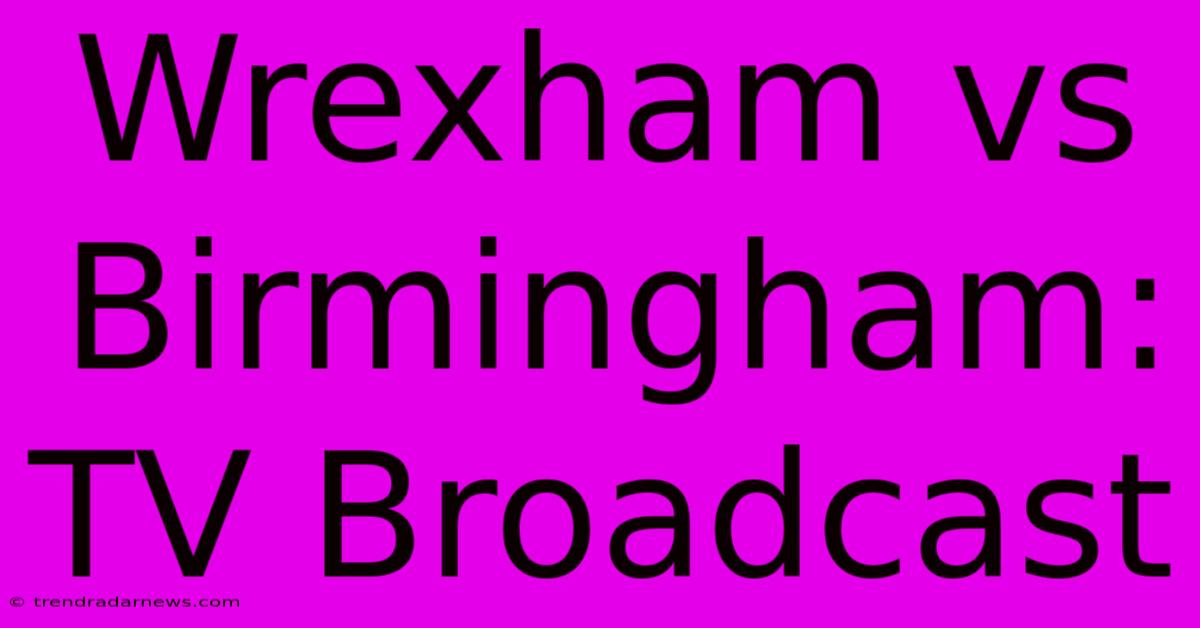 Wrexham Vs Birmingham: TV Broadcast