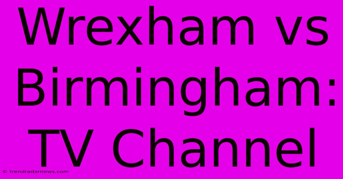 Wrexham Vs Birmingham: TV Channel