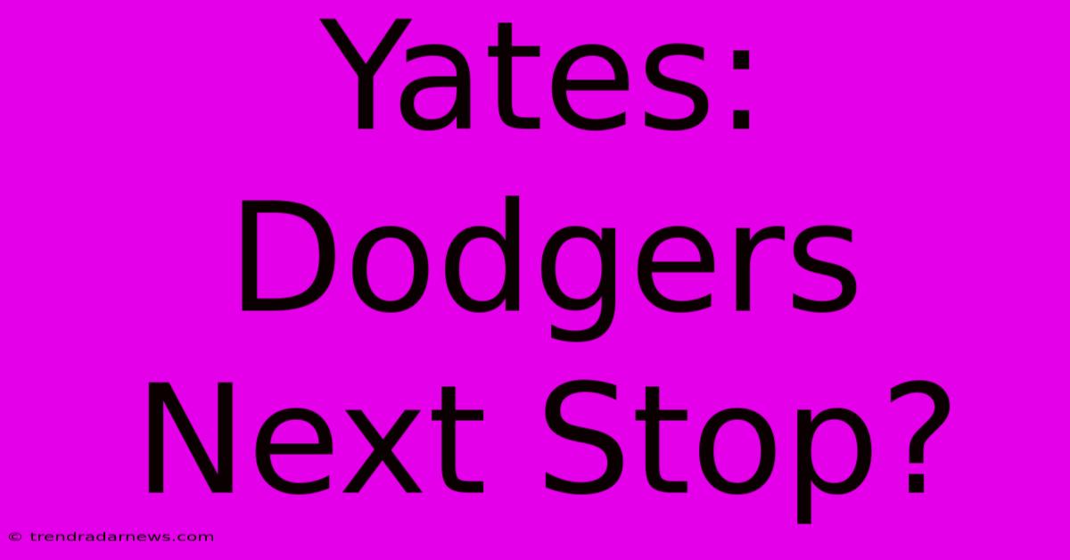 Yates: Dodgers Next Stop?