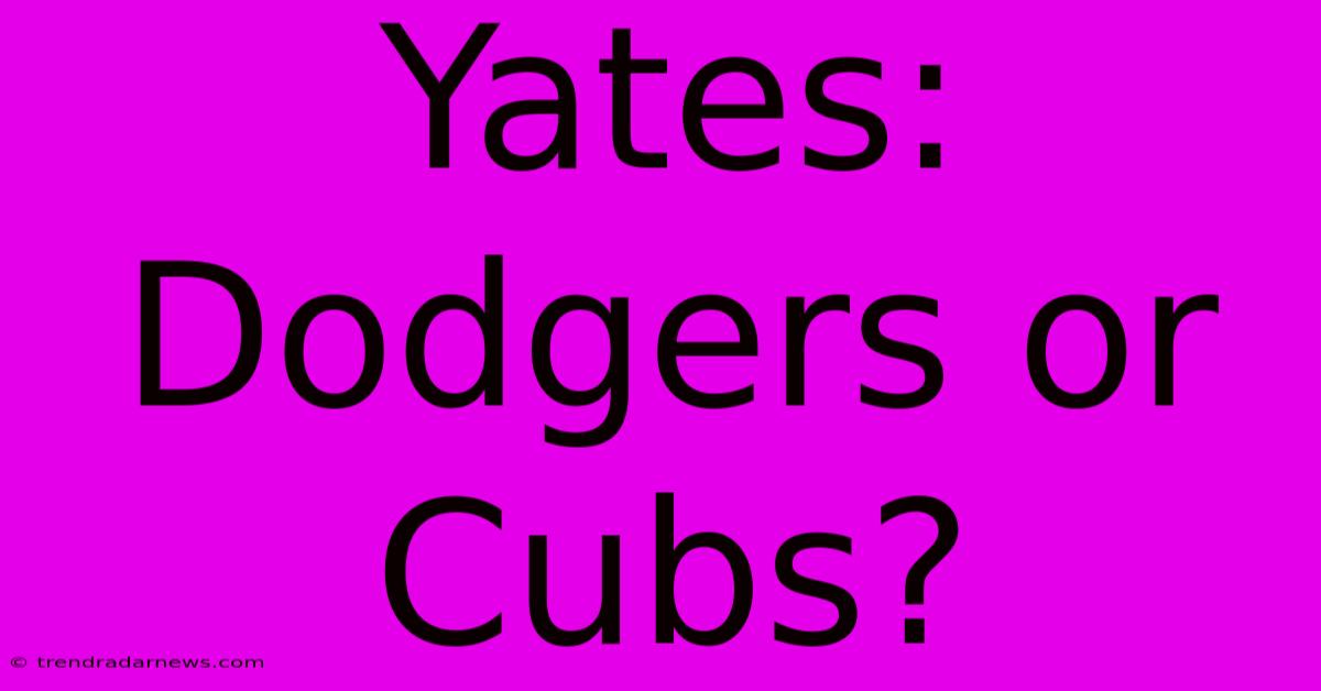 Yates: Dodgers Or Cubs?