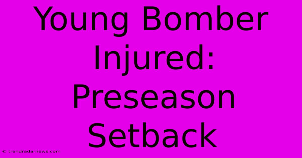 Young Bomber Injured: Preseason Setback