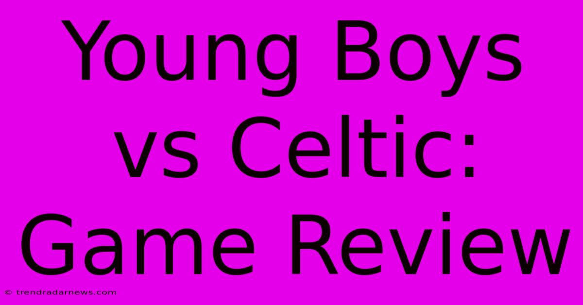 Young Boys Vs Celtic: Game Review