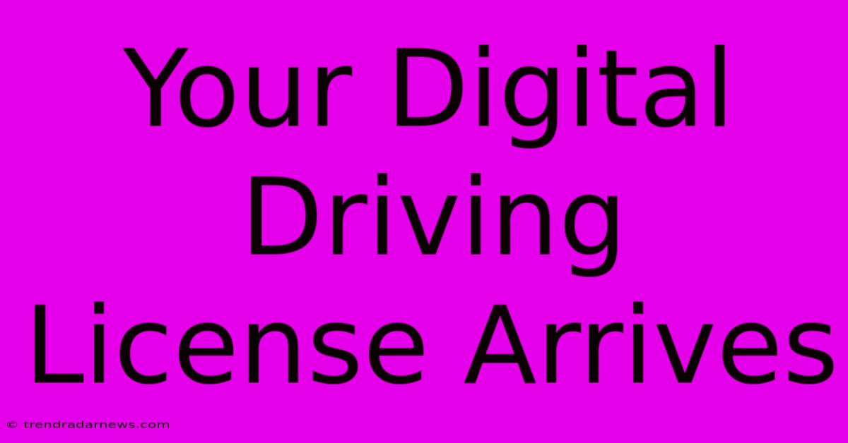 Your Digital Driving License Arrives