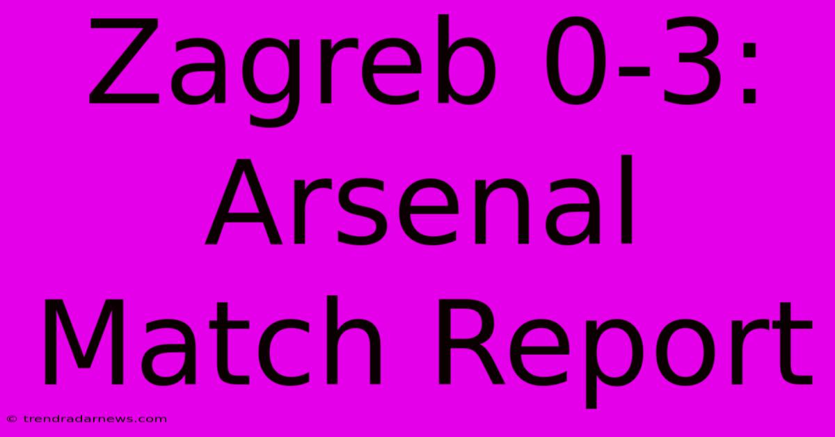 Zagreb 0-3: Arsenal Match Report