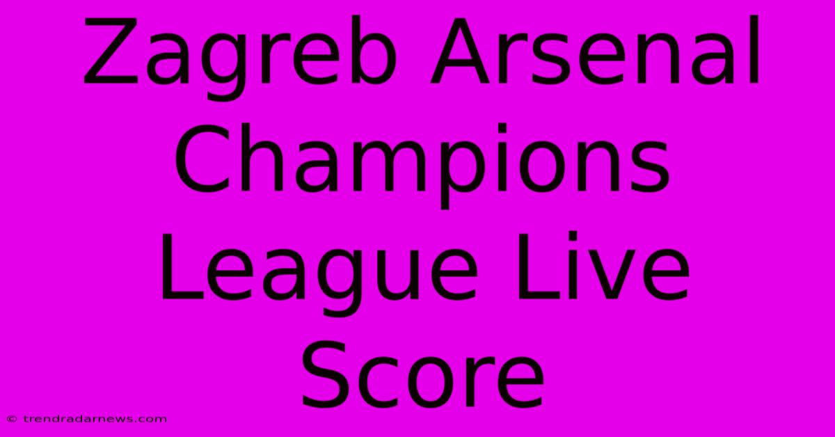 Zagreb Arsenal Champions League Live Score