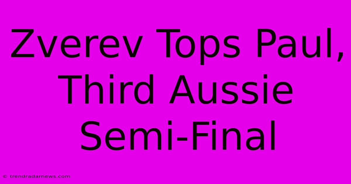 Zverev Tops Paul, Third Aussie Semi-Final