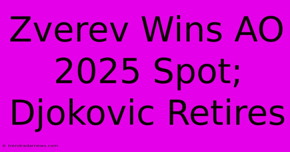 Zverev Wins AO 2025 Spot; Djokovic Retires